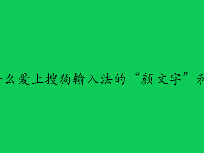 年轻人为什么爱上搜狗输入法的“颜文字”和“斗图”？
